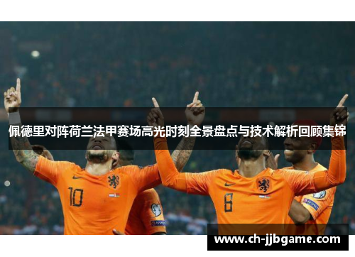 佩德里对阵荷兰法甲赛场高光时刻全景盘点与技术解析回顾集锦