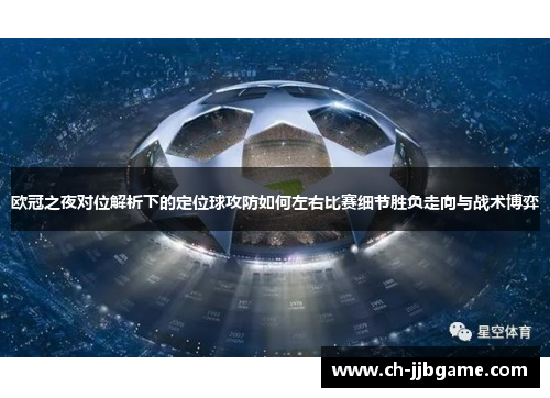 欧冠之夜对位解析下的定位球攻防如何左右比赛细节胜负走向与战术博弈 欧冠之夜对位解析下的定位球攻防如何左右比赛细节胜负走向与战术博弈