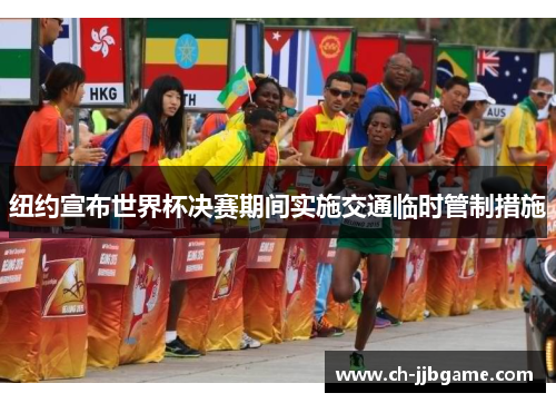 纽约宣布世界杯决赛期间实施交通临时管制措施 纽约宣布世界杯决赛期间实施交通临时管制措施